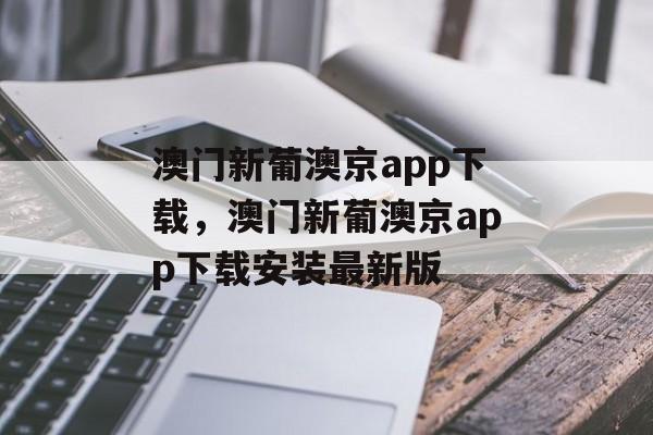 澳门新葡澳京app下载，澳门新葡澳京app下载安装最新版