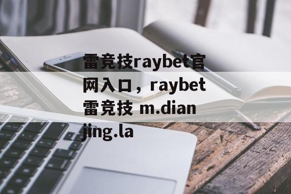 雷竞技raybet官网入口，raybet雷竞技 m.dianjing.la