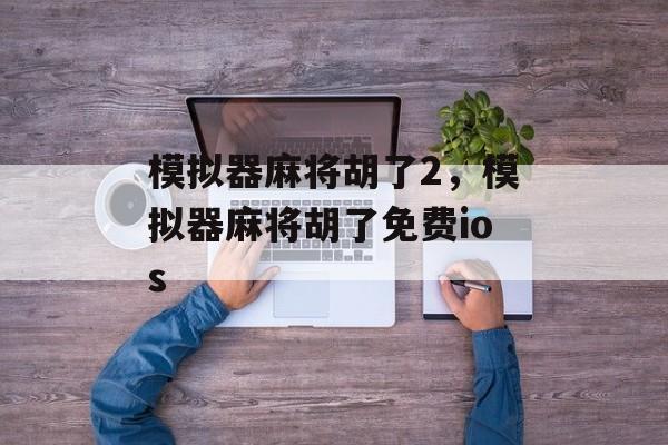 模拟器麻将胡了2，模拟器麻将胡了免费ios